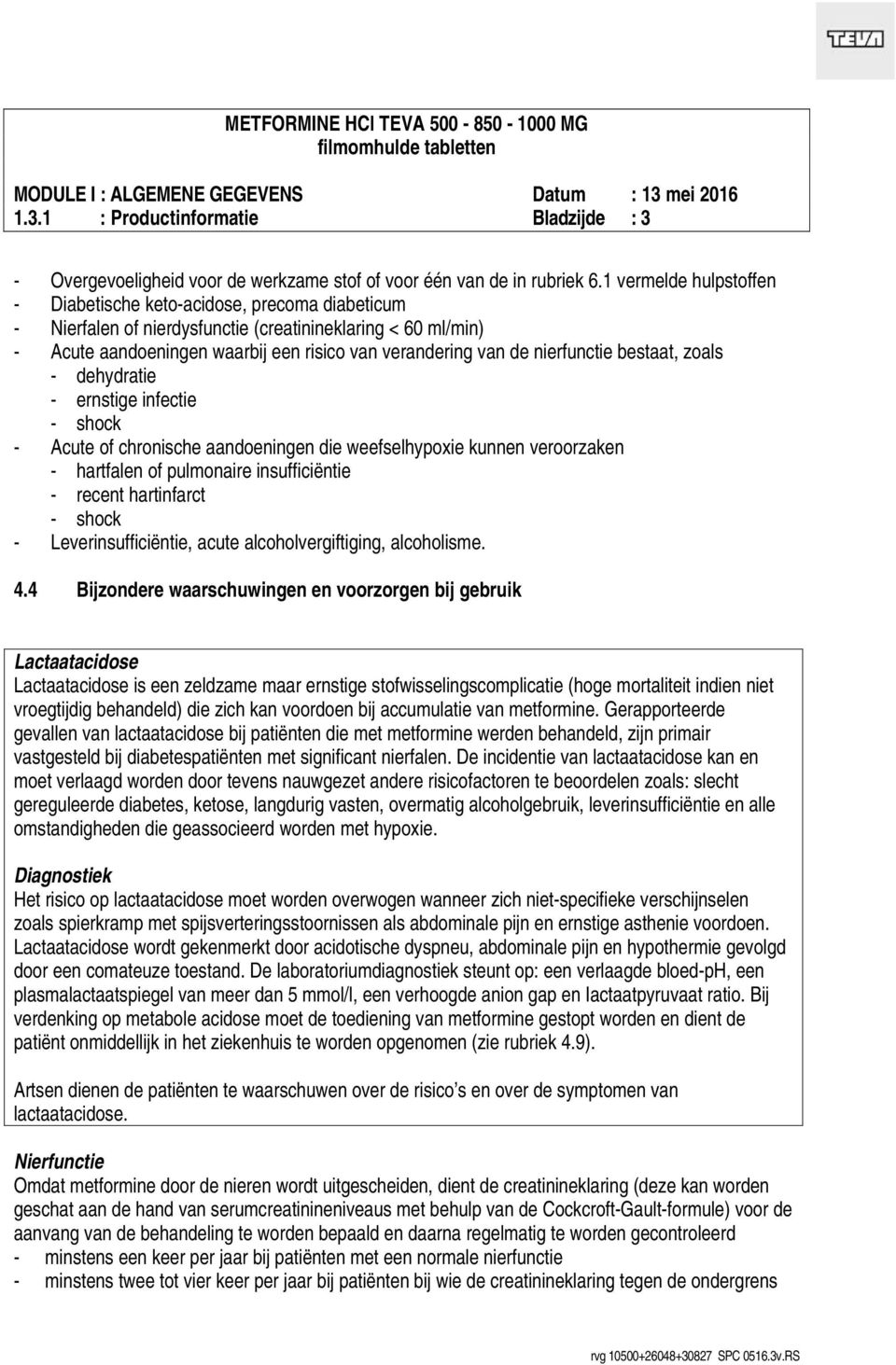 nierfunctie bestaat, zoals - dehydratie - ernstige infectie - shock - Acute of chronische aandoeningen die weefselhypoxie kunnen veroorzaken - hartfalen of pulmonaire insufficiëntie - recent