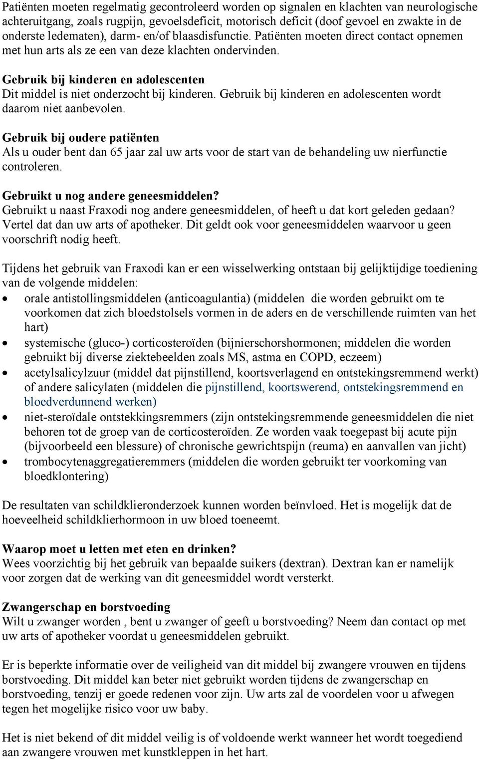 Gebruik bij kinderen en adolescenten Dit middel is niet onderzocht bij kinderen. Gebruik bij kinderen en adolescenten wordt daarom niet aanbevolen.