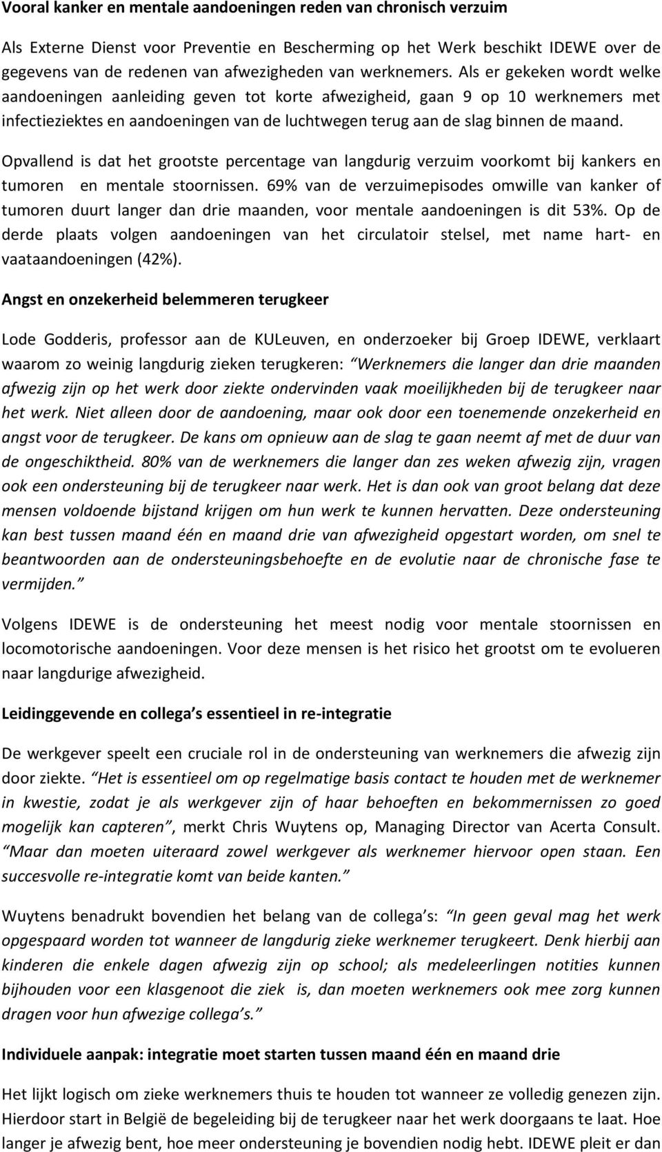 Als er gekeken wordt welke aandoeningen aanleiding geven tot korte afwezigheid, gaan 9 op 10 werknemers met infectieziektes en aandoeningen van de luchtwegen terug aan de slag binnen de maand.