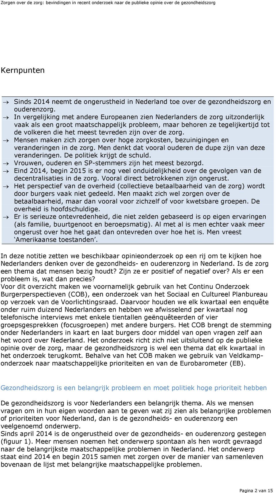 over de zorg. Mensen maken zich zorgen over hoge zorgkosten, bezuinigingen en veranderingen in de zorg. Men denkt dat vooral ouderen de dupe zijn van deze veranderingen. De politiek krijgt de schuld.