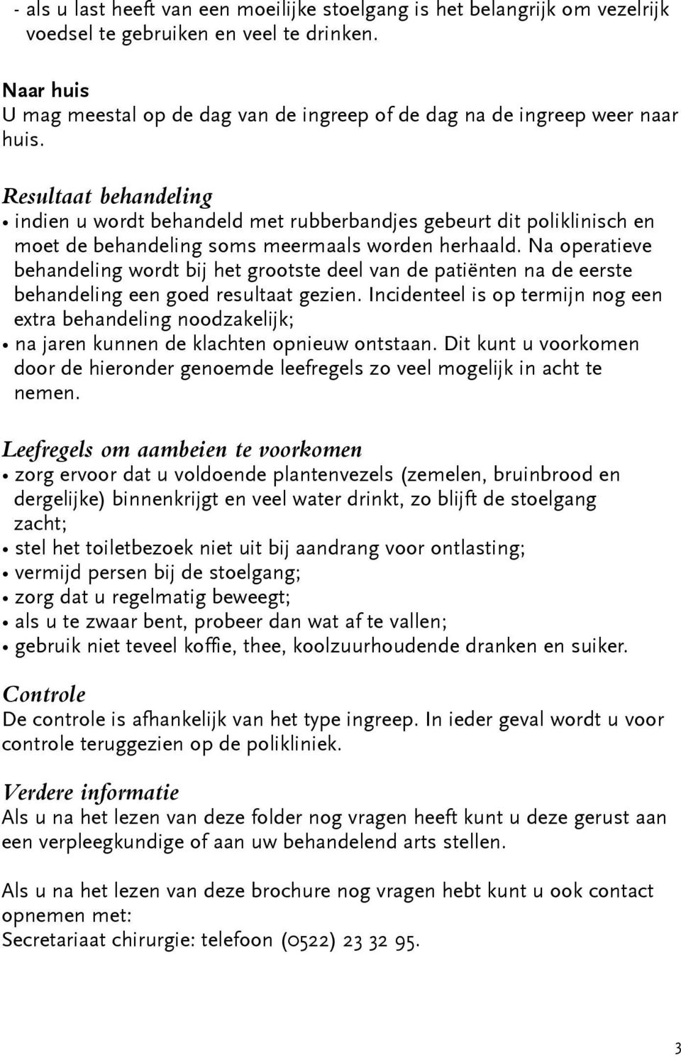 Resultaat behandeling indien u wordt behandeld met rubberbandjes gebeurt dit poliklinisch en moet de behandeling soms meermaals worden herhaald.