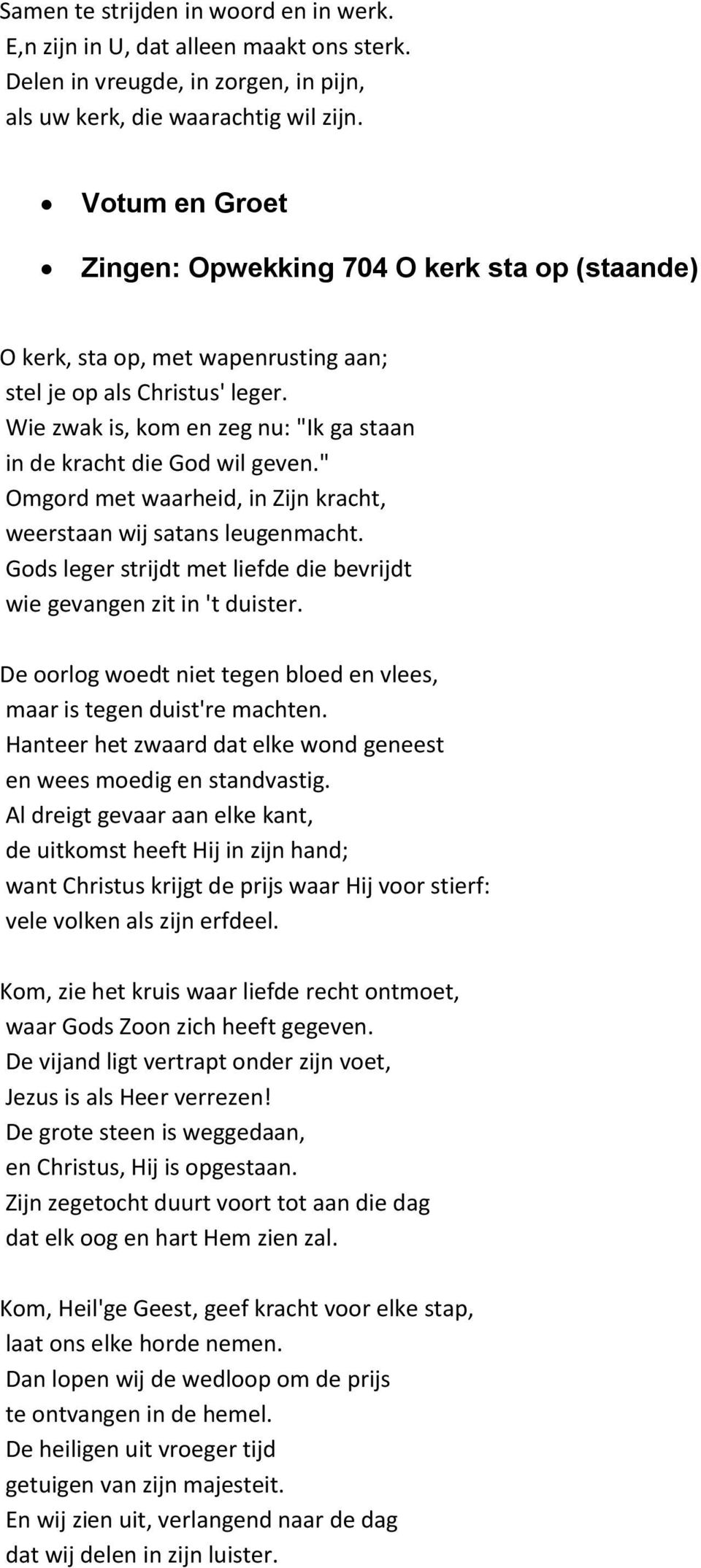 Wie zwak is, kom en zeg nu: "Ik ga staan in de kracht die God wil geven." Omgord met waarheid, in Zijn kracht, weerstaan wij satans leugenmacht.