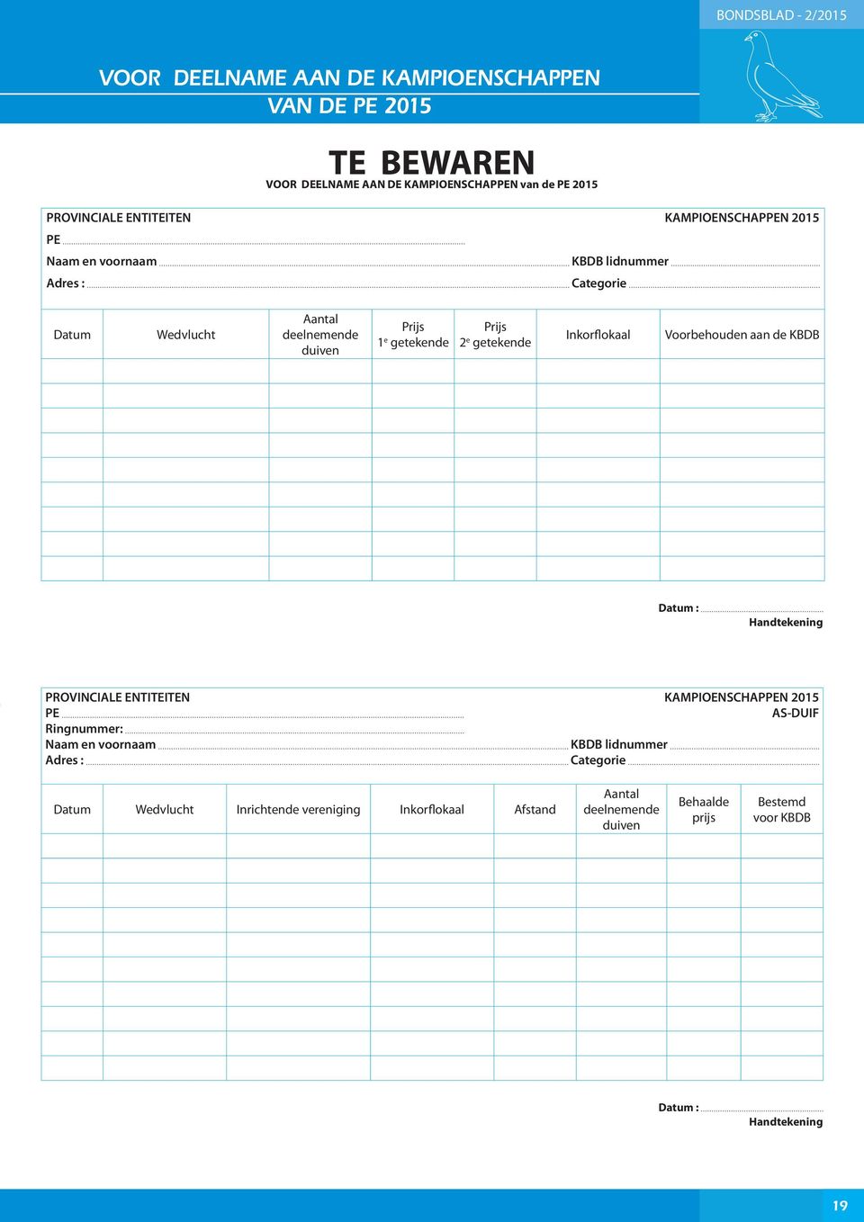 Inkorflokaal Voorbehouden aan de KBDB Datum : Handtekening PROVINCIALE ENTITEITEN KAMPIOENSCHAPPEN 2015 PE AS-DUIF Ringnummer: Naam en