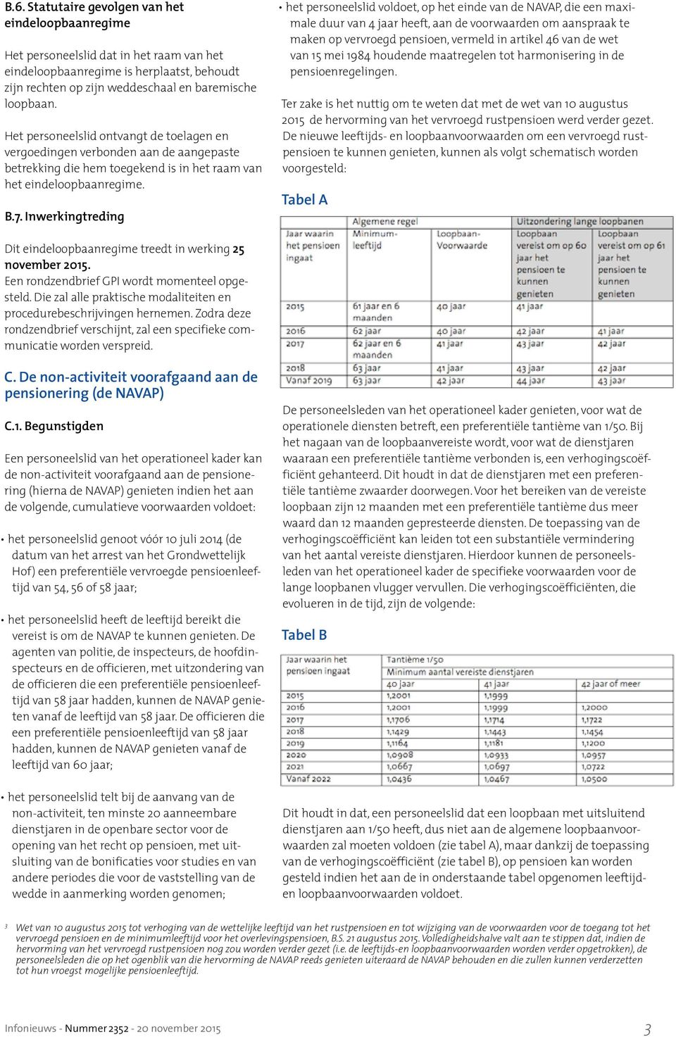 Inwerkingtreding het personeelslid voldoet, op het einde van de NAVAP, die een maximale duur van 4 jaar heeft, aan de voorwaarden om aanspraak te maken op vervroegd pensioen, vermeld in artikel 46