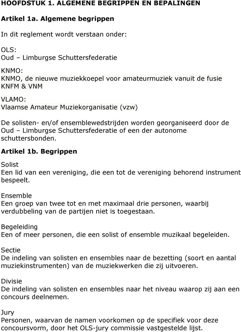 Muziekorganisatie (vzw) De solisten- en/of ensemblewedstrijden worden georganiseerd door de Oud Limburgse Schuttersfederatie of een der autonome schuttersbonden. Artikel 1b.