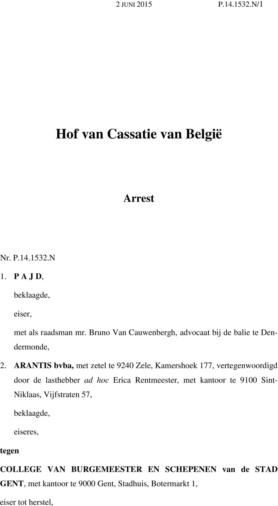 ARANTIS bvba, met zetel te 9240 Zele, Kamershoek 177, vertegenwoordigd door de lasthebber ad hoc Erica Rentmeester, met kantoor