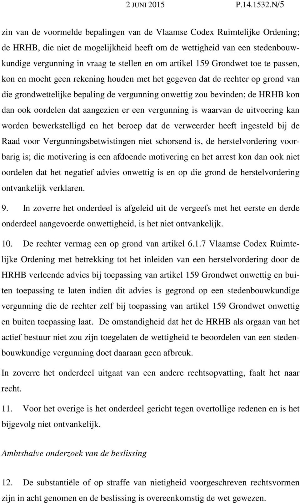 artikel 159 Grondwet toe te passen, kon en mocht geen rekening houden met het gegeven dat de rechter op grond van die grondwettelijke bepaling de vergunning onwettig zou bevinden; de HRHB kon dan ook