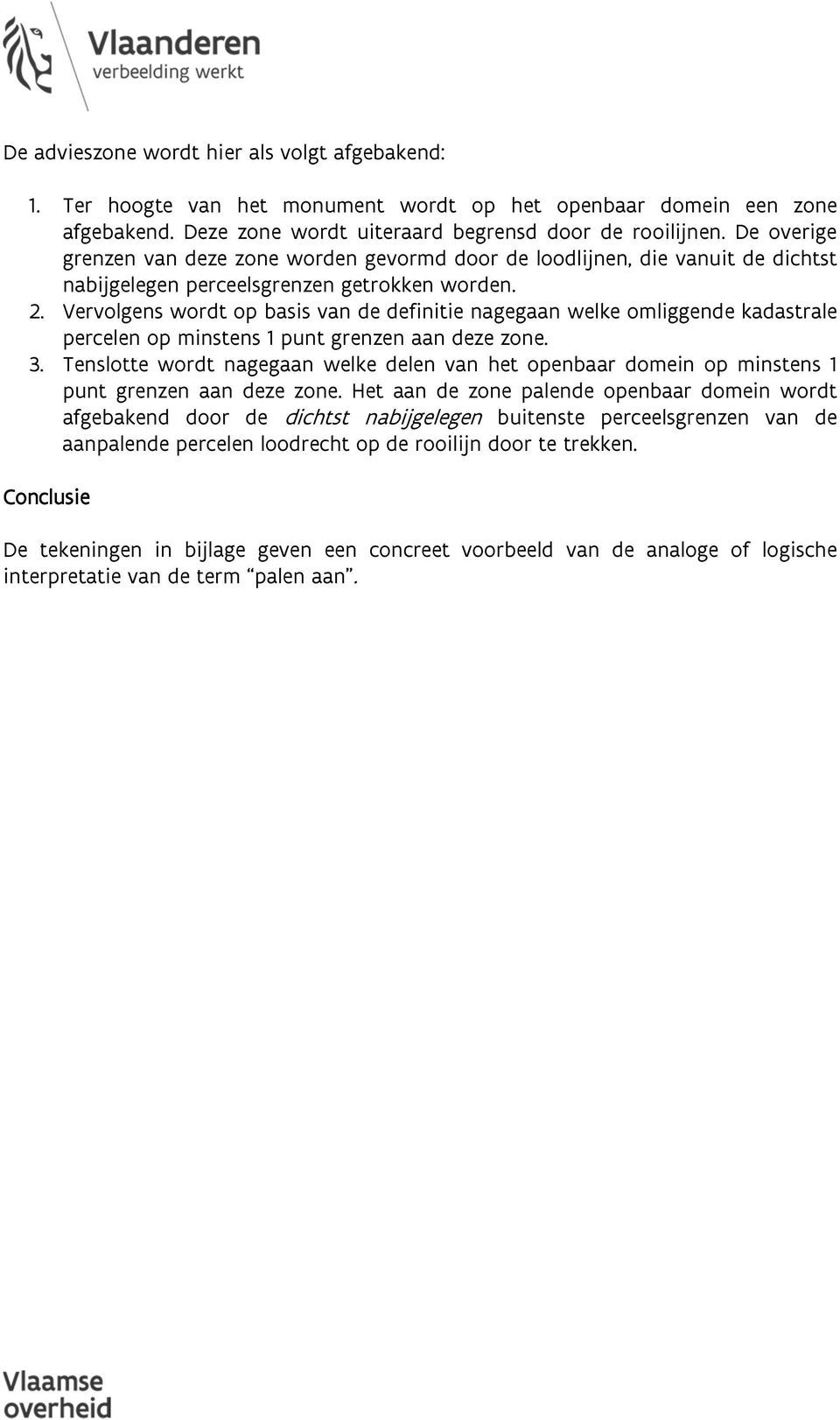 Vervolgens wordt op basis van de definitie nagegaan welke omliggende kadastrale percelen op minstens 1 punt grenzen aan deze zone. 3.