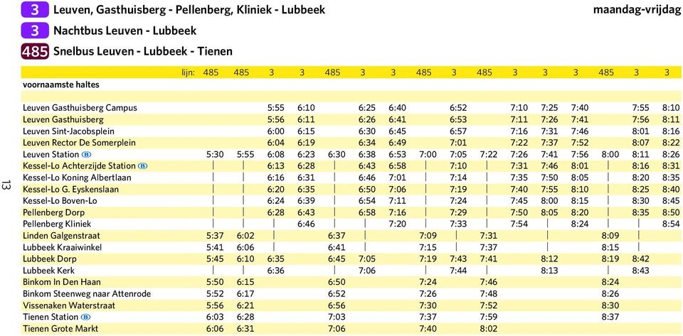 8:16 Leuven Rector De Somerplein 6:04 6:19 6:34 6:49 7:01 7:22 7:37 7:52 8:07 8:22 Leuven Station ~ 5:30 5:55 6:08 6:23 6:30 6:38 6:53 7:00 7:05 7:22 7:26 7:41 7:56 8:00 8:11 8:26 Kessel-Lo