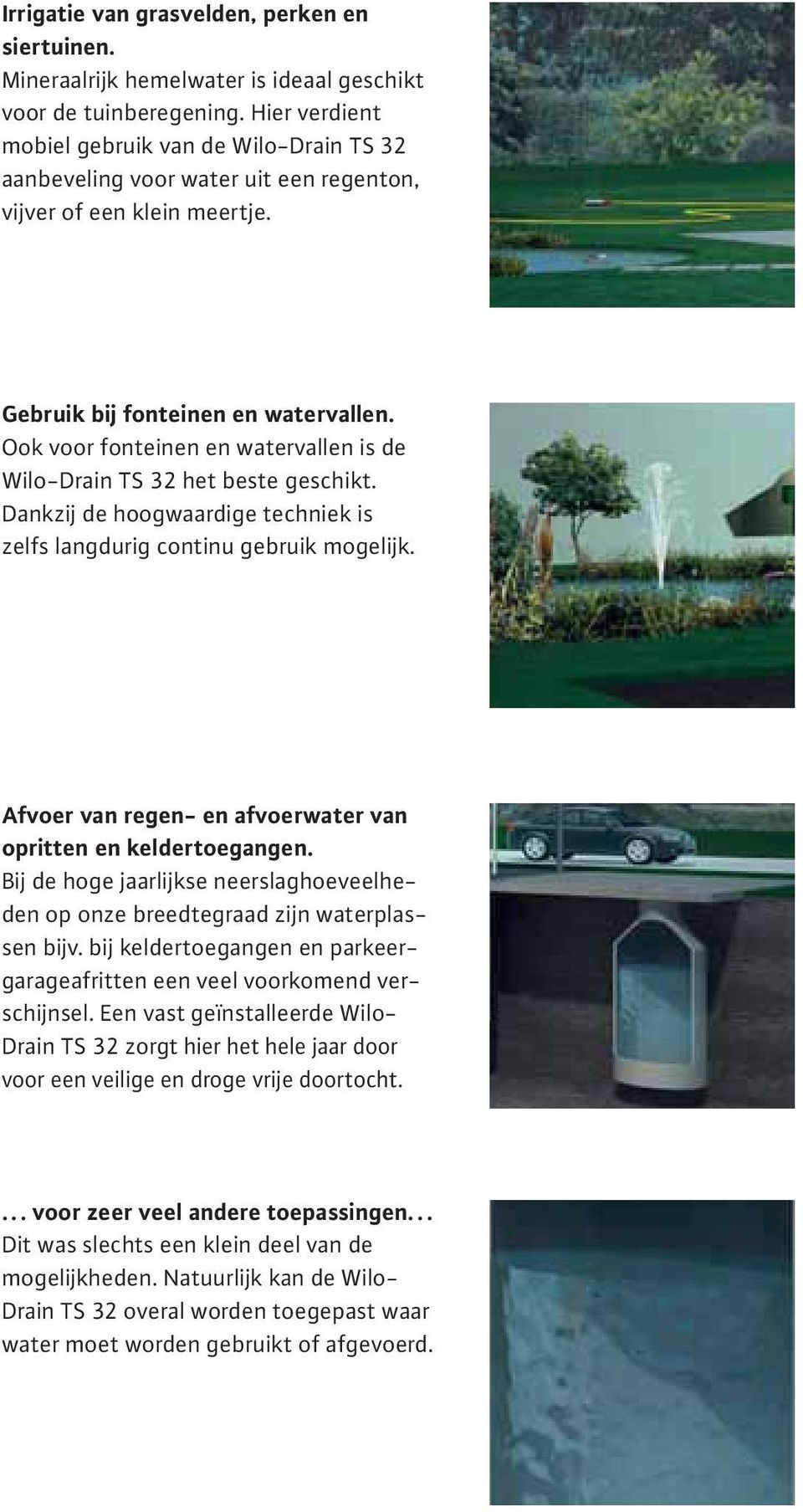 Ook voor fonteinen en watervallen is de Wilo-Drain TS 32 het beste geschikt. Dankzij de hoogwaardige techniek is zelfs langdurig continu gebruik mogelijk.