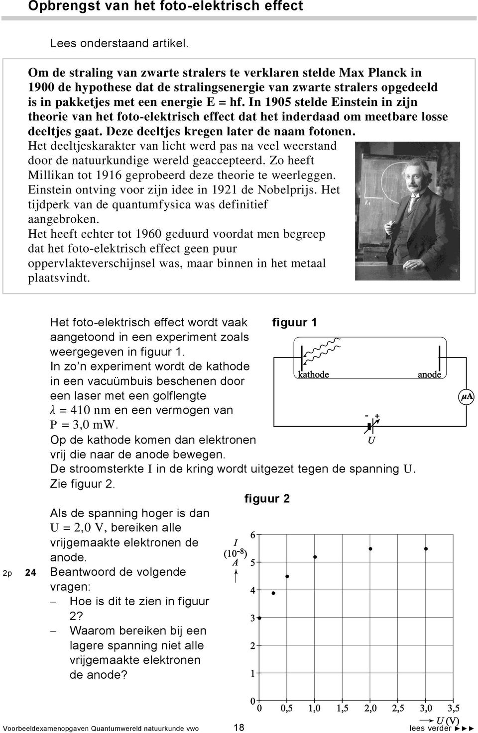 In 1905 stelde Einstein in zijn theorie van het foto-elektrisch effect dat het inderdaad om meetbare losse deeltjes gaat. Deze deeltjes kregen later de naam fotonen.