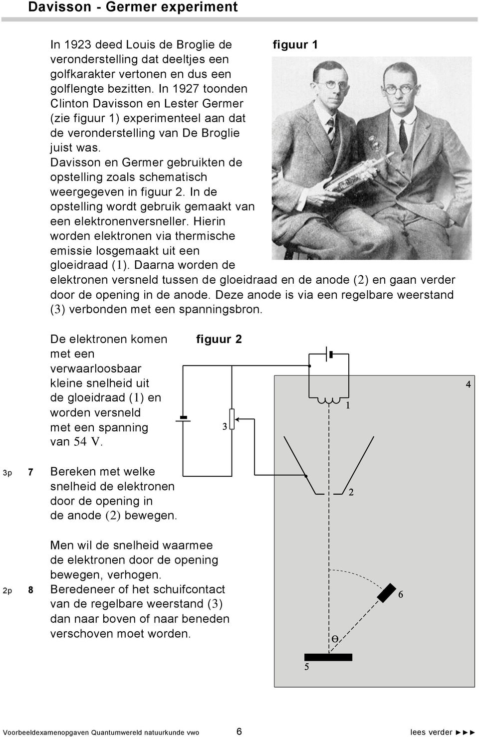 Davisson en Germer gebruikten de opstelling zoals schematisch weergegeven in figuur 2. In de opstelling wordt gebruik gemaakt van een elektronenversneller.