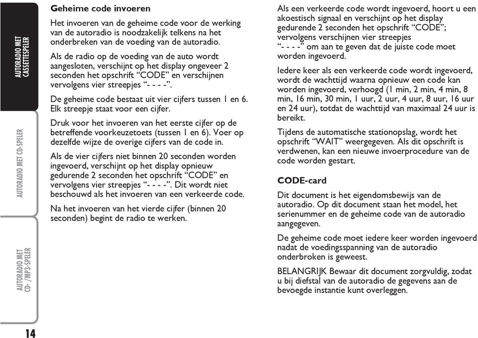 De geheime code bestaat uit vier cijfers tussen 1 en 6. Elk streepje staat voor een cijfer. Druk voor het invoeren van het eerste cijfer op de betreffende voorkeuzetoets (tussen 1 en 6).