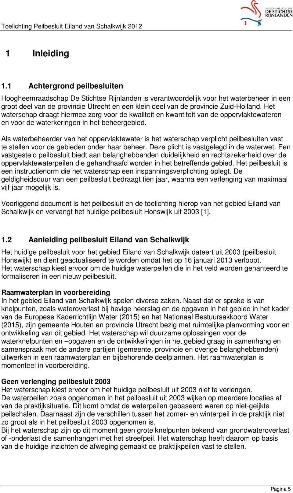 Zuid-Holland. Het waterschap draagt hiermee zorg voor de kwaliteit en kwantiteit van de oppervlaktewateren en voor de waterkeringen in het beheergebied.