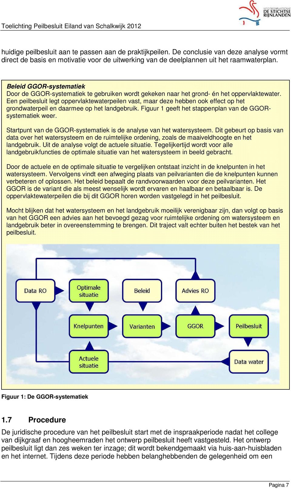 Een peilbesluit legt oppervlaktewaterpeilen vast, maar deze hebben ook effect op het grondwaterpeil en daarmee op het landgebruik. Figuur 1 geeft het stappenplan van de GGORsystematiek weer.