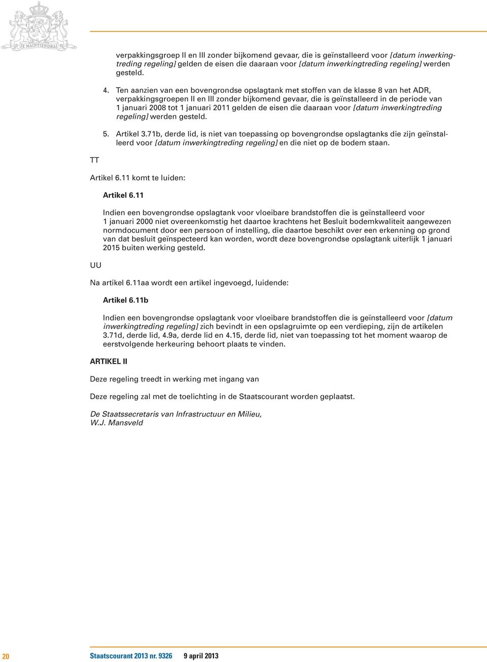 januari 2011 gelden de eisen die daaraan voor [datum inwerkingtreding regeling] werden gesteld. 5. Artikel 3.
