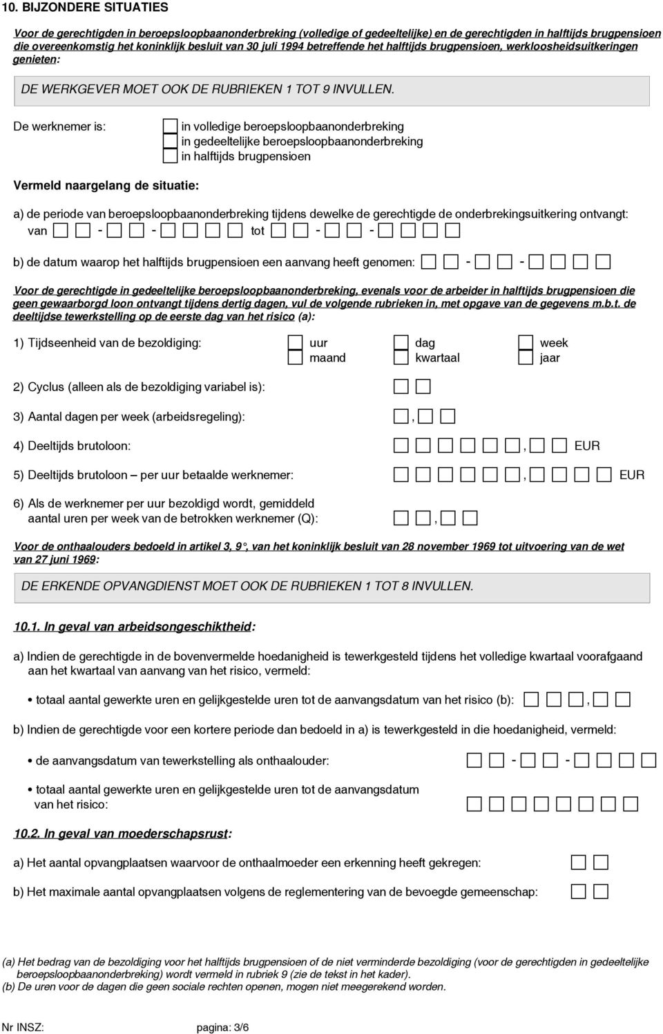 De werknemer is: in volledige beroepsloopbaanonderbreking in gedeeltelijke beroepsloopbaanonderbreking in halftijds brugpensioen Vermeld naargelang de situatie: a) de periode van