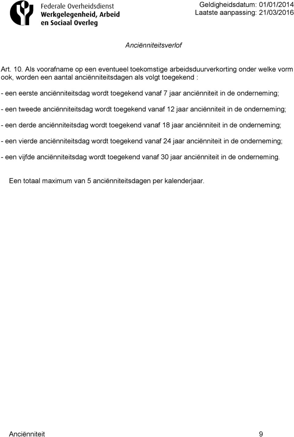 wordt toegekend vanaf 7 jaar anciënniteit in de onderneming; - een tweede anciënniteitsdag wordt toegekend vanaf 12 jaar anciënniteit in de onderneming; - een derde