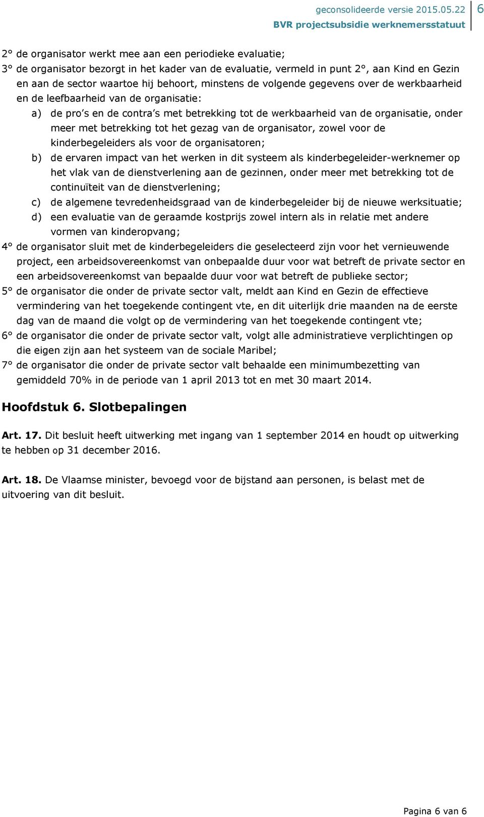 gezag van de organisator, zowel voor de kinderbegeleiders als voor de organisatoren; b) de ervaren impact van het werken in dit systeem als kinderbegeleider-werknemer op het vlak van de