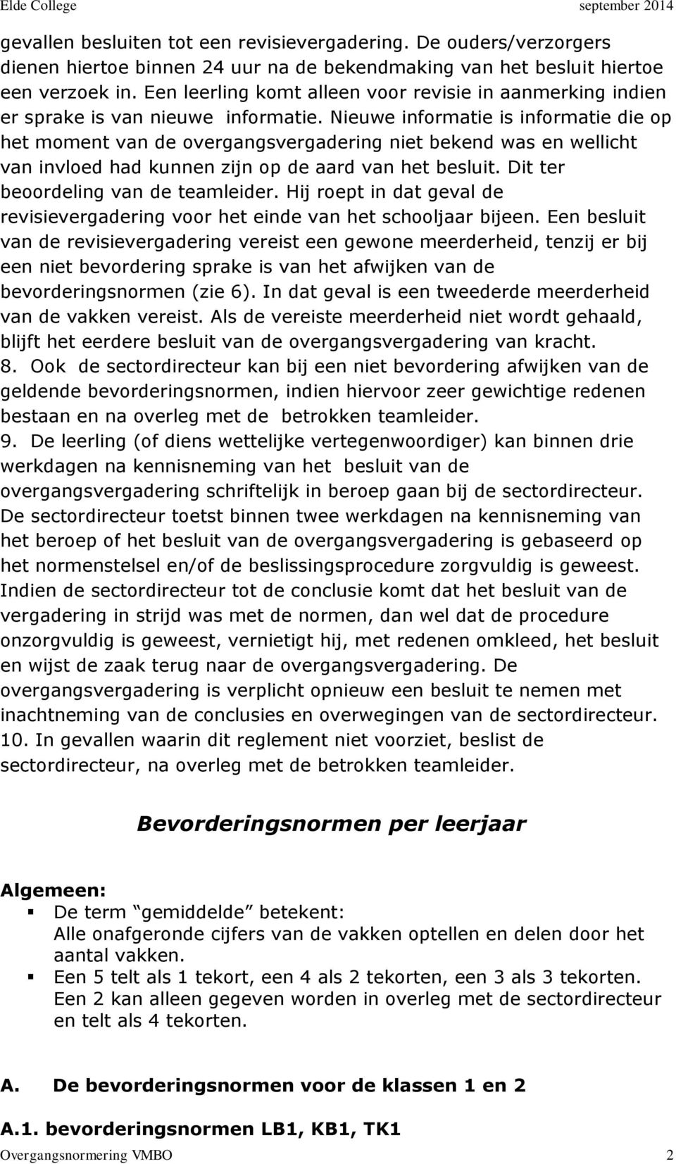 Nieuwe informatie is informatie die op het moment van de overgangsvergadering niet bekend was en wellicht van invloed had kunnen zijn op de aard van het besluit. Dit ter beoordeling van de teamleider.