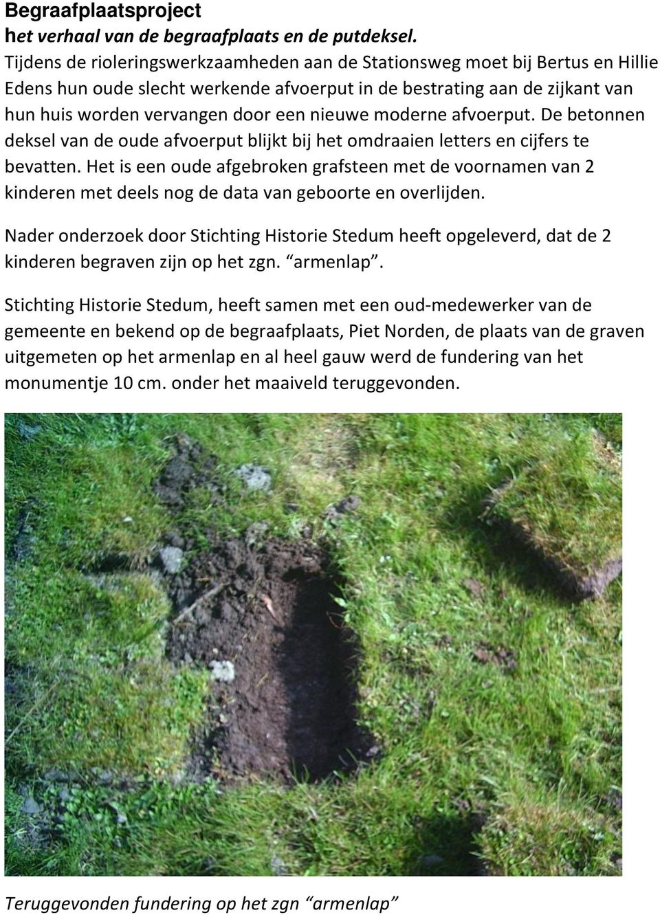 moderne afvoerput. De betonnen deksel van de oude afvoerput blijkt bij het omdraaien letters en cijfers te bevatten.