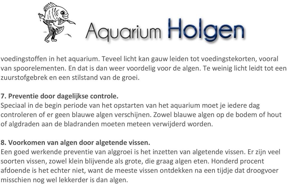 Speciaal in de begin periode van het opstarten van het aquarium moet je iedere dag controleren of er geen blauwe algen verschijnen.