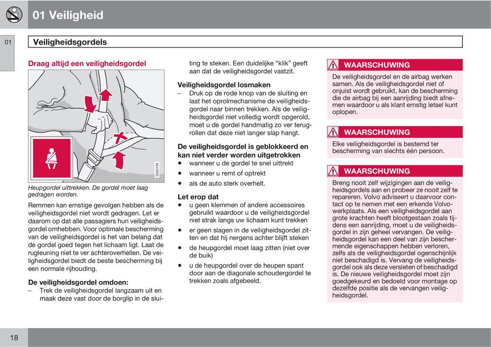 Voor optimale bescherming van de veiligheidsgordel is het van belang dat de gordel goed tegen het lichaam ligt. Laat de rugleuning niet te ver achteroverhellen.