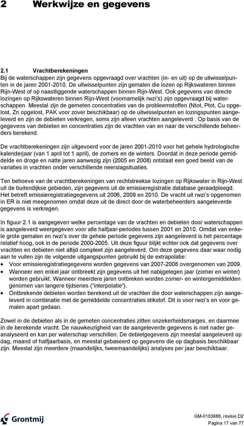 Ook gegevens van directe lozingen op Rijkswateren binnen Rijn-West (voornamelijk rwzi s) zijn opgevraagd bij waterschappen.