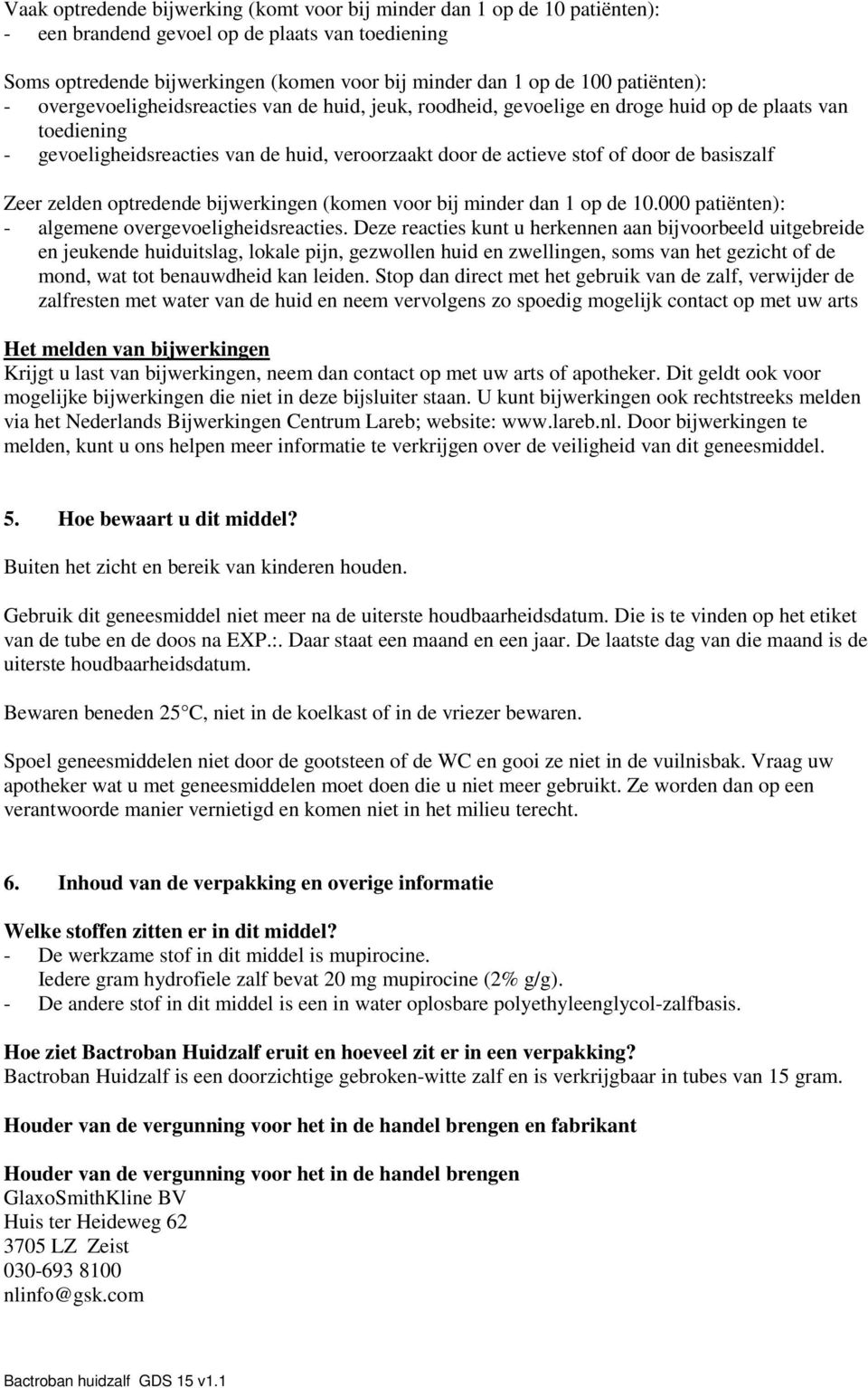 de basiszalf Zeer zelden optredende bijwerkingen (komen voor bij minder dan 1 op de 10.000 patiënten): - algemene overgevoeligheidsreacties.