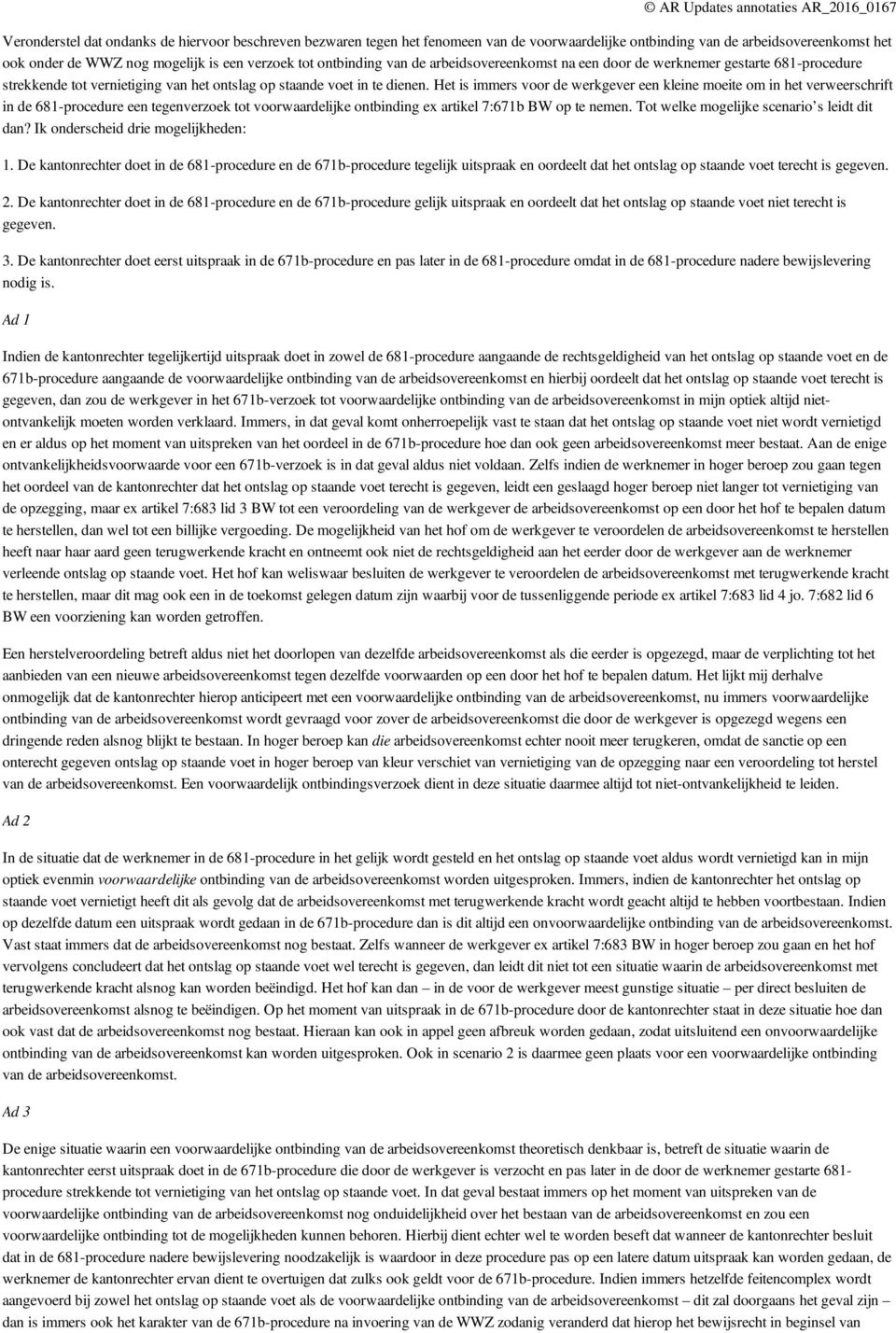 Het is immers voor de werkgever een kleine moeite om in het verweerschrift in de 681-procedure een tegenverzoek tot voorwaardelijke ontbinding ex artikel 7:671b BW op te nemen.