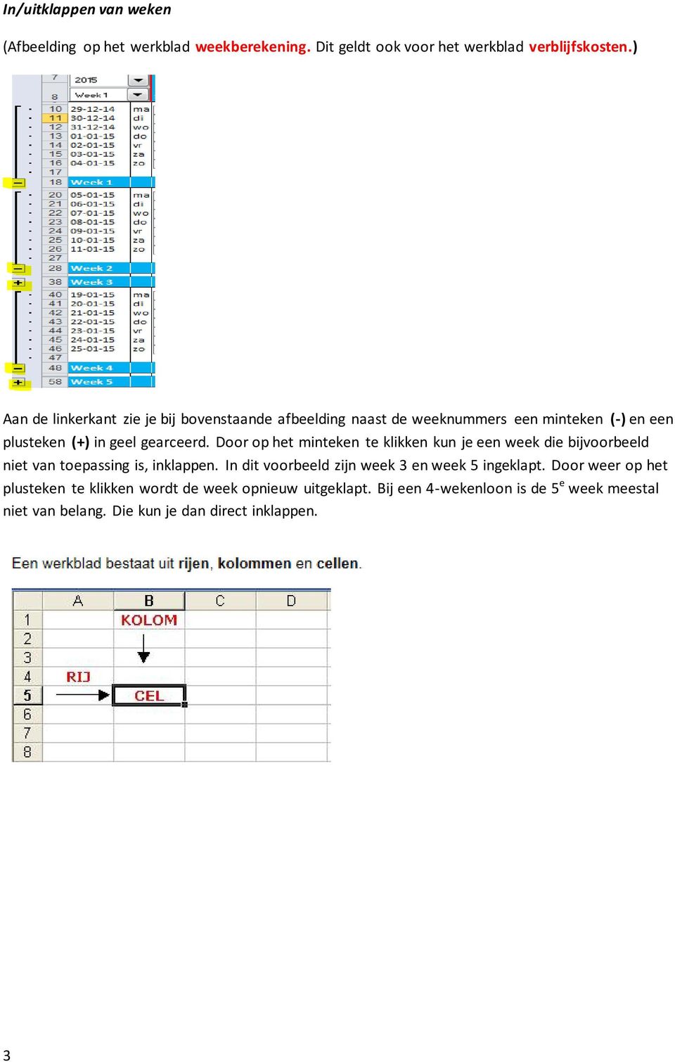 Door op het minteken te klikken kun je een week die bijvoorbeeld niet van toepassing is, inklappen.