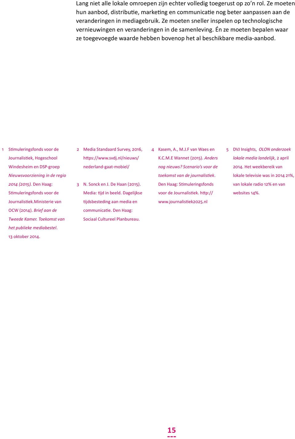 1 Stimuleringsfonds voor de 2 Media Standaard Survey, 2016, 4 Kasem, A., M.J.F van Waes en 5 DVJ Insights, OLON onderzoek Journalistiek, Hogeschool https://www.svdj.nl/nieuws/ K.C.M.E Wannet (2015).