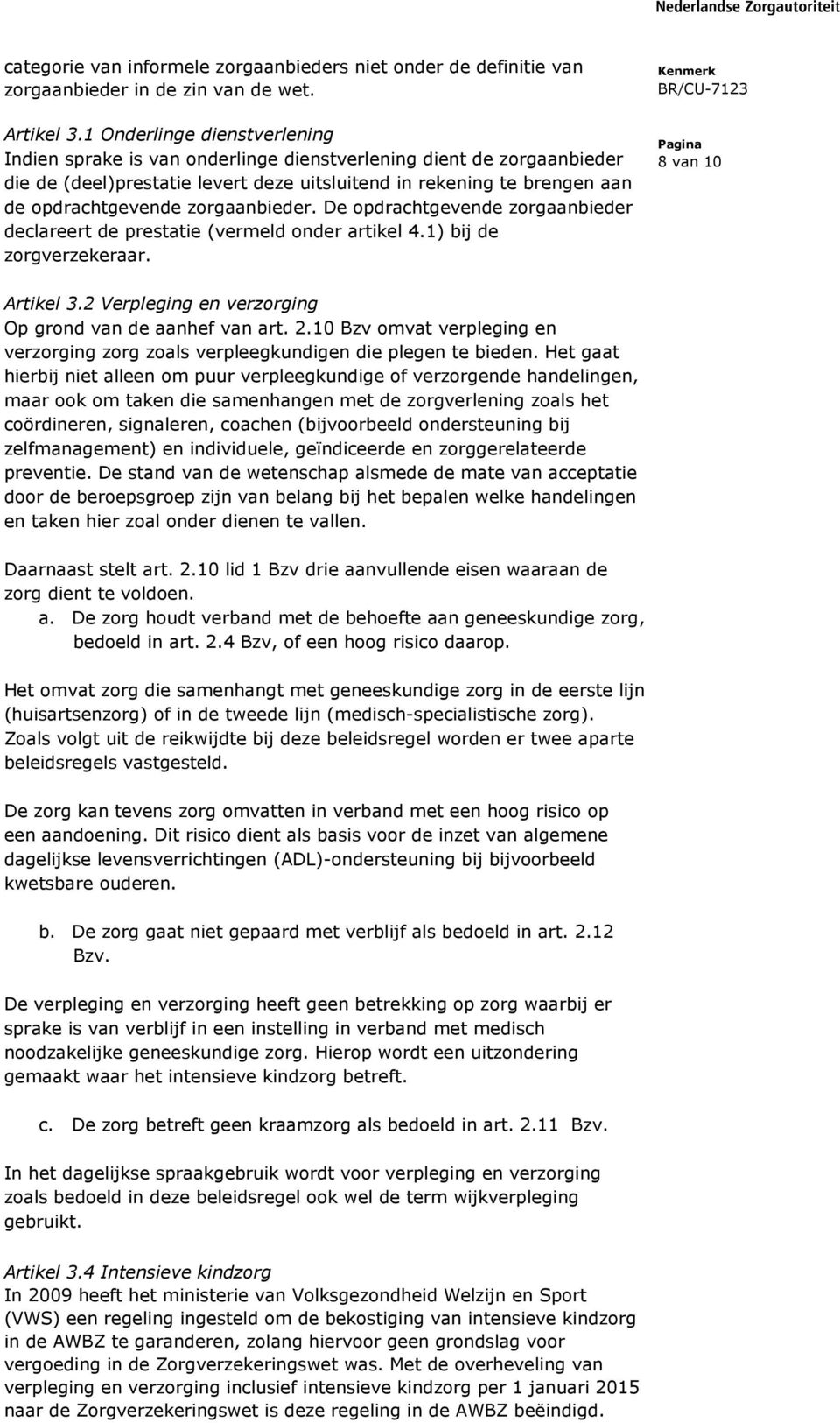 zorgaanbieder. De opdrachtgevende zorgaanbieder declareert de prestatie (vermeld onder artikel 4.1) bij de zorgverzekeraar. 8 van 10 Artikel 3.