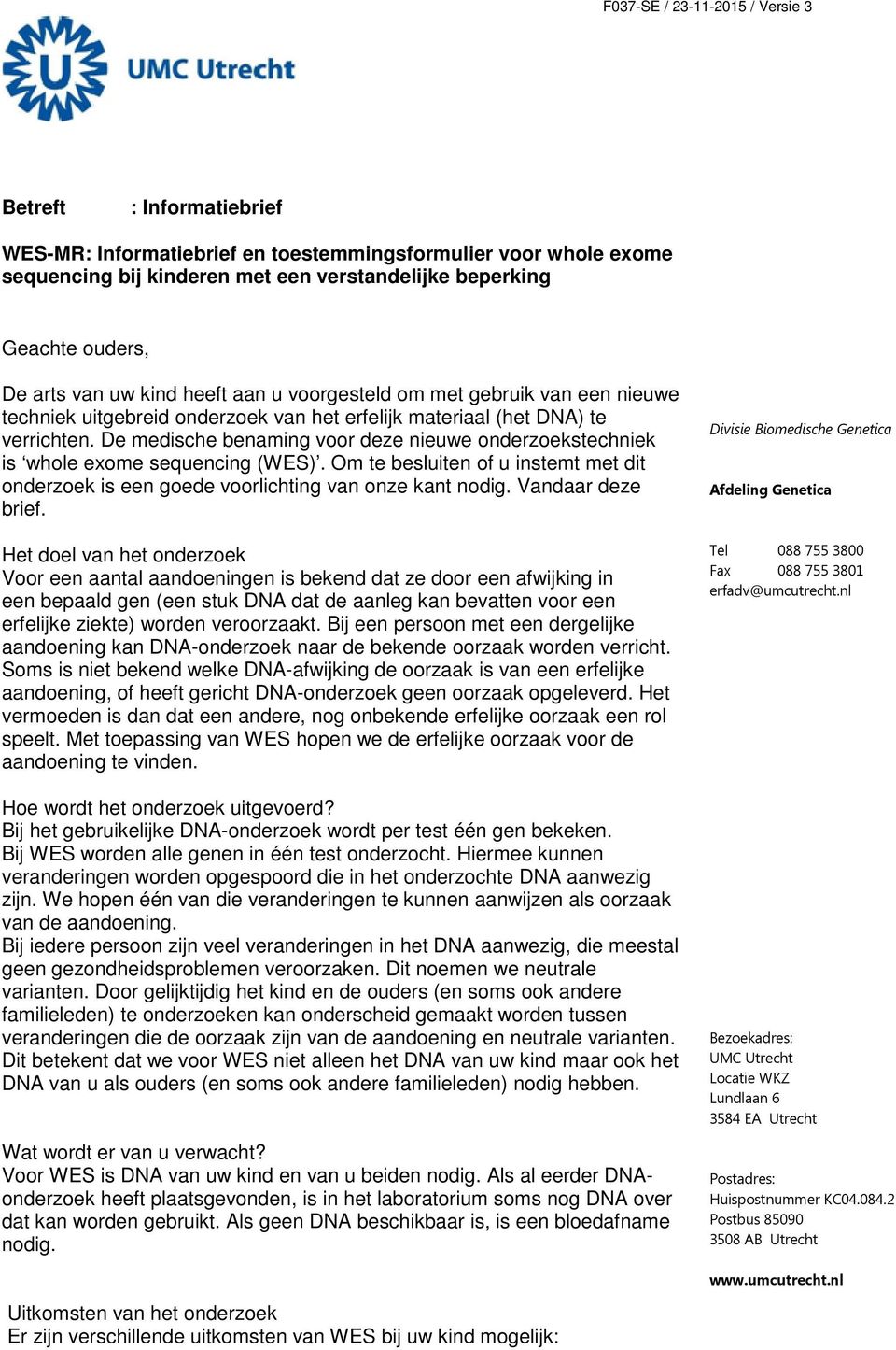 De medische benaming voor deze nieuwe onderzoekstechniek is whole exome sequencing (WES). Om te besluiten of u instemt met dit onderzoek is een goede voorlichting van onze kant nodig.