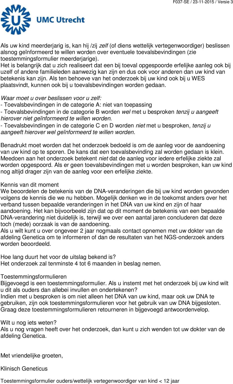 Het is belangrijk dat u zich realiseert dat een bij toeval opgespoorde erfelijke aanleg ook bij uzelf of andere familieleden aanwezig kan zijn en dus ook voor anderen dan uw kind van betekenis kan