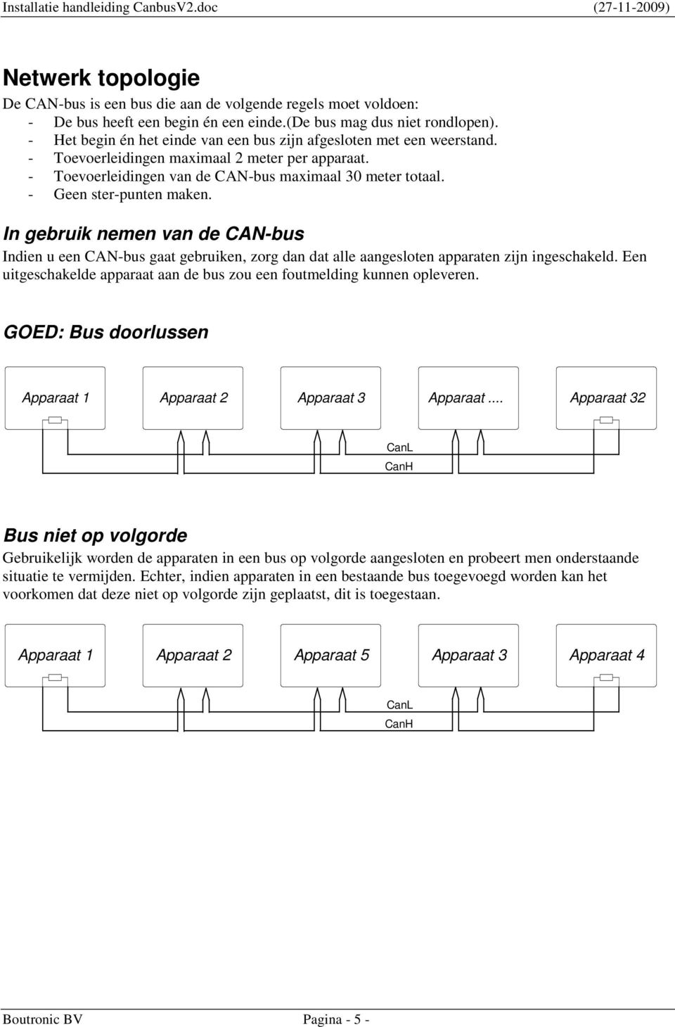 - Geen ster-punten maken. In gebruik nemen van de CAN-bus Indien u een CAN-bus gaat gebruiken, zorg dan dat alle aangesloten apparaten zijn ingeschakeld.