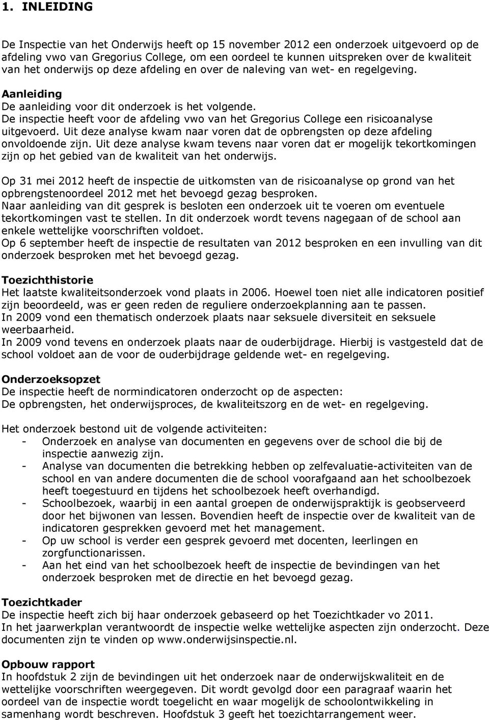 De inspectie heeft voor de afdeling vwo van het Gregorius College een risicoanalyse uitgevoerd. Uit deze analyse kwam naar voren dat de opbrengsten op deze afdeling onvoldoende zijn.