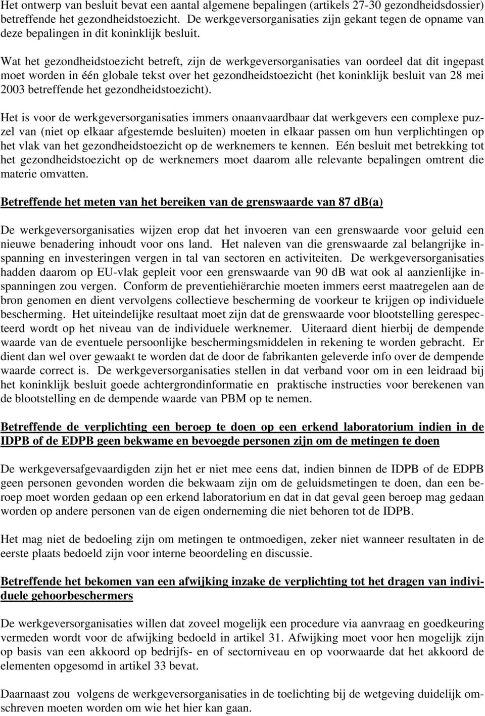 Wat het gezondheidstoezicht betreft, zijn de werkgeversorganisaties van oordeel dat dit ingepast moet worden in één globale tekst over het gezondheidstoezicht (het koninklijk besluit van 28 mei 2003