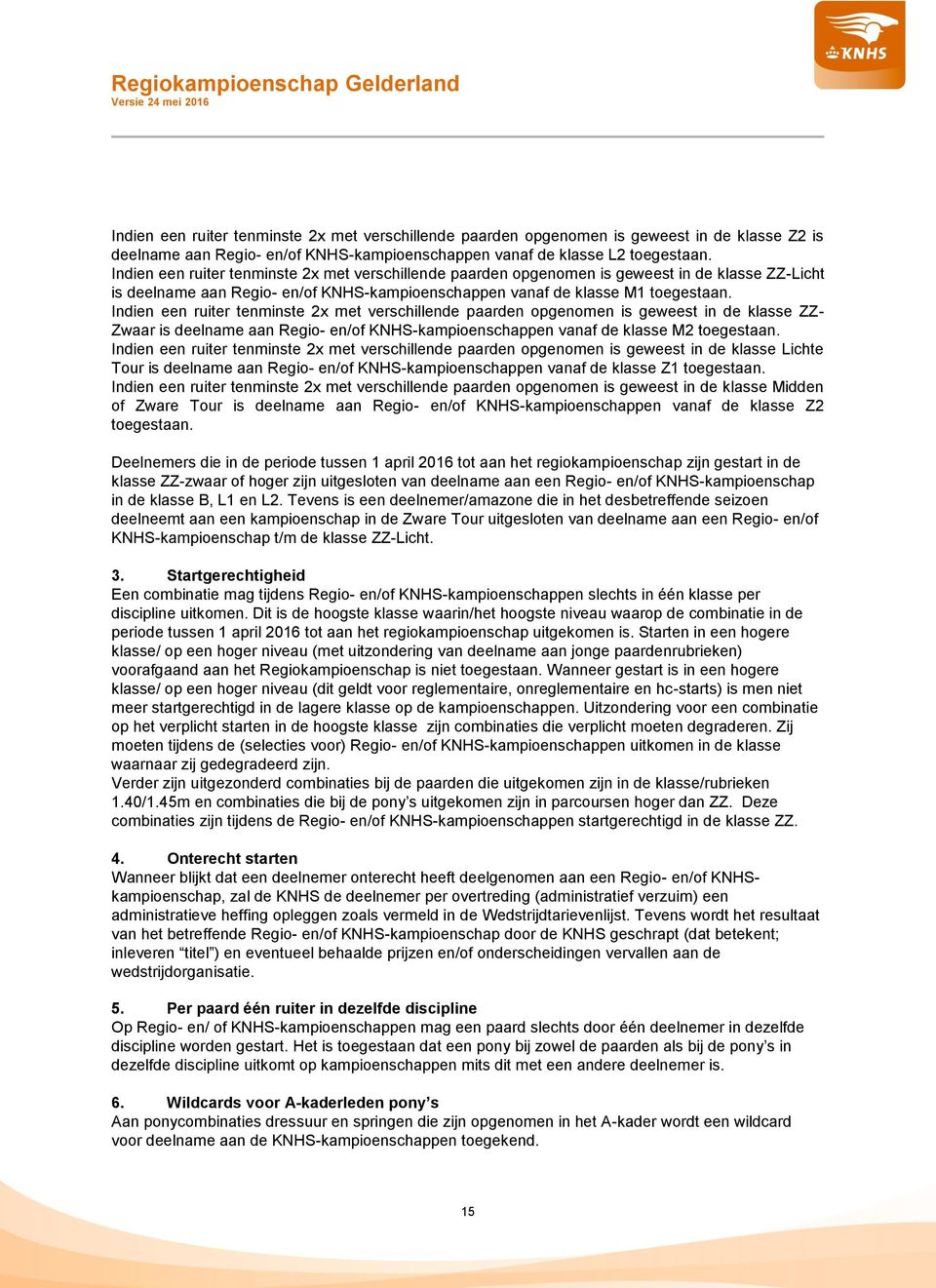 Indien een ruiter tenminste 2x met verschillende paarden opgenomen is geweest in de klasse ZZ- Zwaar is deelname aan Regio- en/of KNHS-kampioenschappen vanaf de klasse M2 toegestaan.