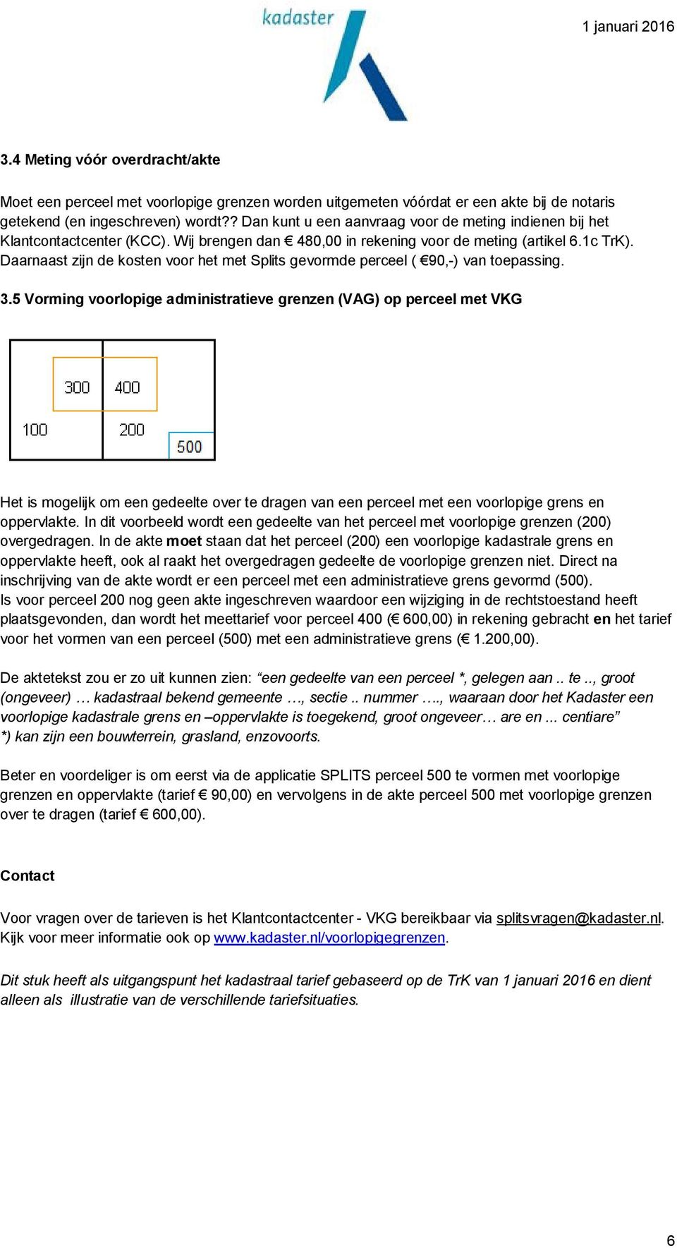 Daarnaast zijn de kosten voor het met Splits gevormde perceel ( 90,-) van toepassing. 3.