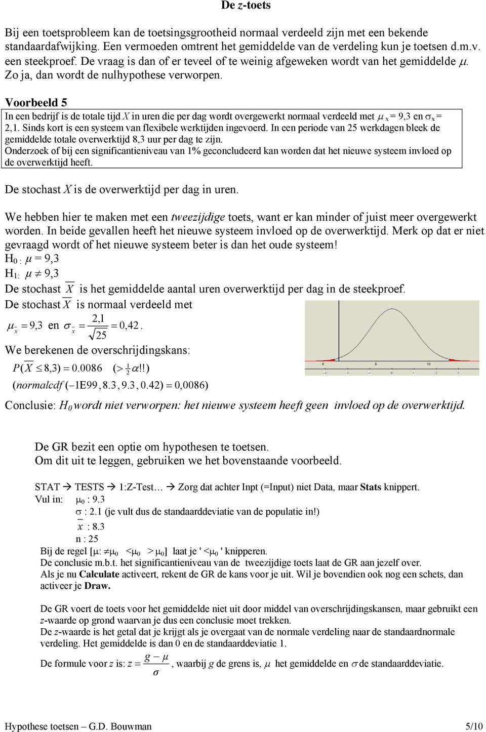 Voorbeeld 5 In een bedrijf is de totale tijd X in uren die per dag wordt overgewerkt normaal verdeeld met μ x = 9,3 en σ x =,. Sinds kort is een systeem van flexibele werktijden ingevoerd.