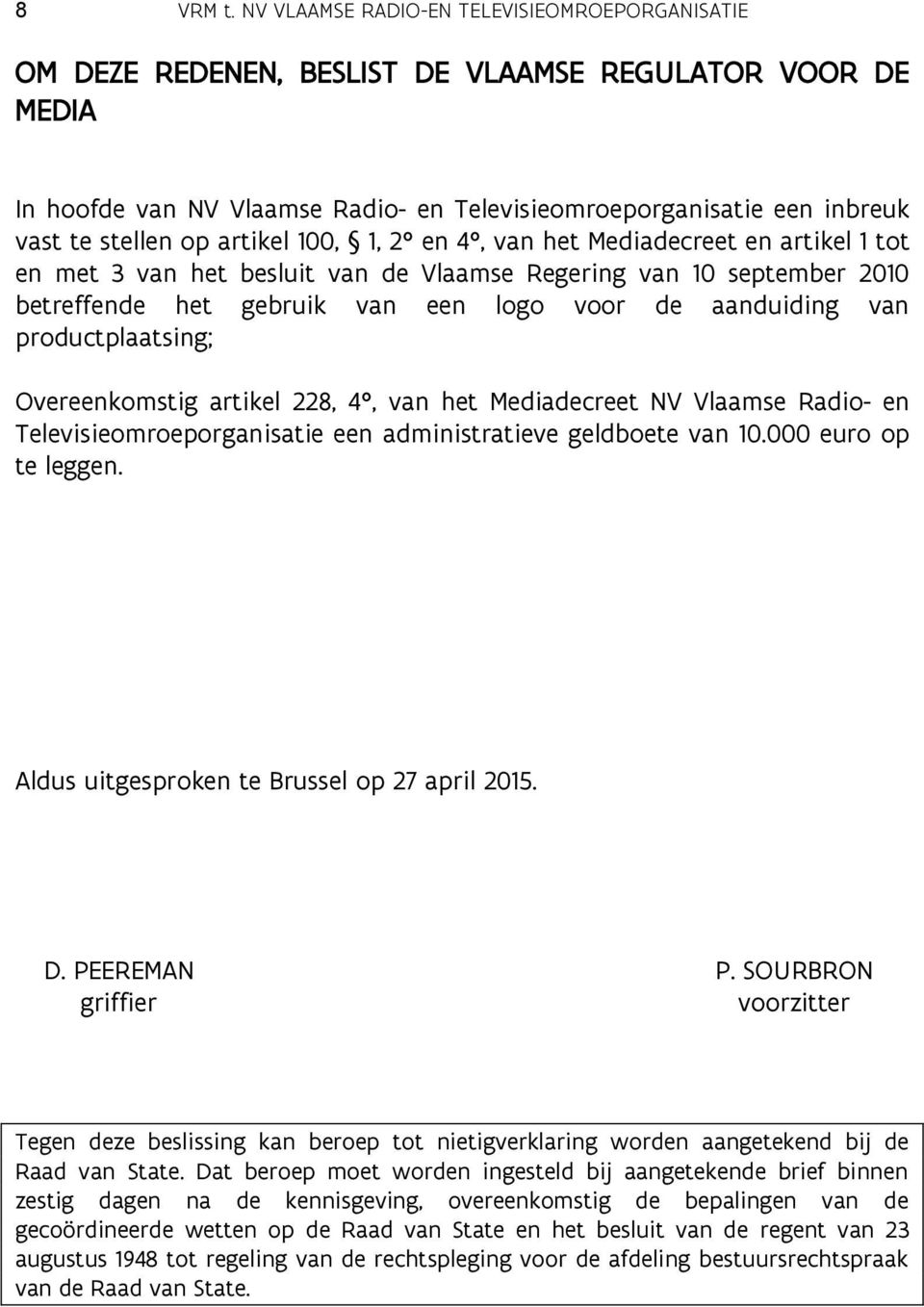 artikel 100, 1, 2 en 4, van het Mediadecreet en artikel 1 tot en met 3 van het besluit van de Vlaamse Regering van 10 september 2010 betreffende het gebruik van een logo voor de aanduiding van