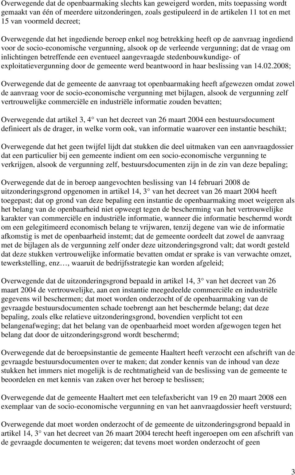 inlichtingen betreffende een eventueel aangevraagde stedenbouwkundige- of exploitatievergunning door de gemeente werd beantwoord in haar beslissing van 14.02.