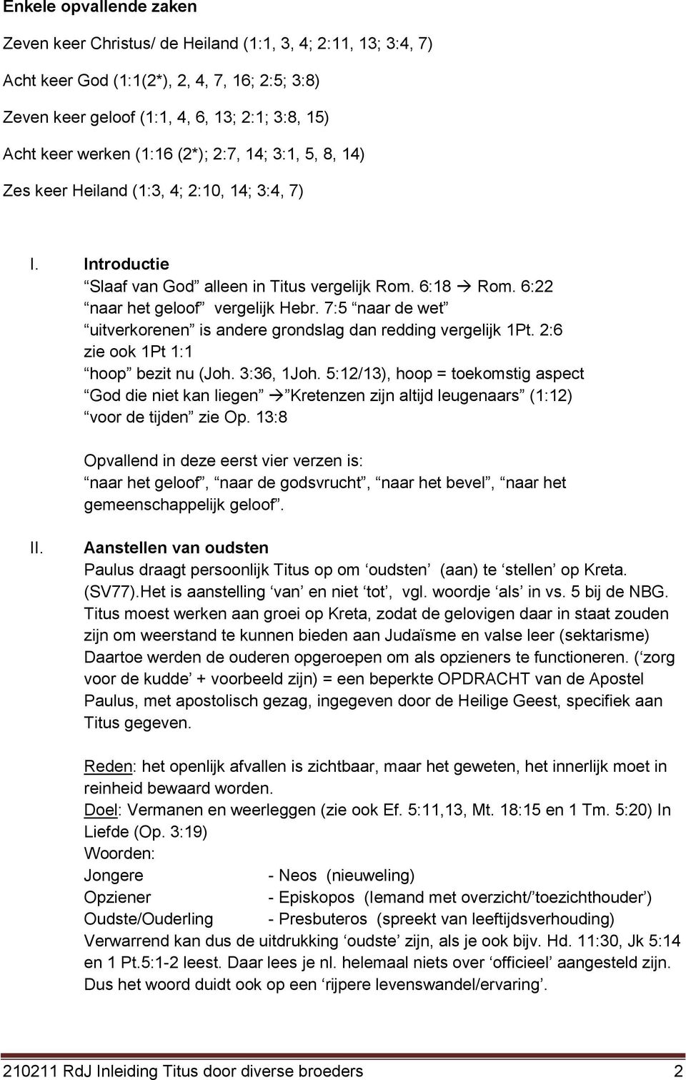 7:5 naar de wet uitverkorenen is andere grondslag dan redding vergelijk 1Pt. 2:6 zie ook 1Pt 1:1 hoop bezit nu (Joh. 3:36, 1Joh.