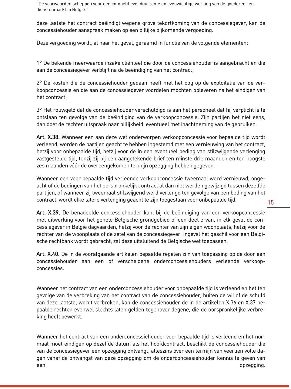 Deze vergoeding wordt, al naar het geval, geraamd in functie van de volgende elementen: 1 De bekende meerwaarde inzake cliënteel die door de concessiehouder is aangebracht en die aan de