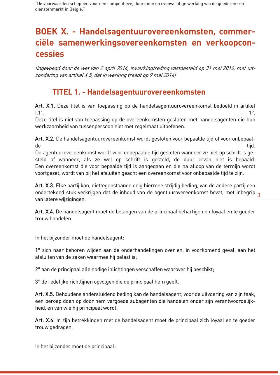 van artikel X.5, dat in werking treedt op 9 mei 2014) TITEL 1. - Handelsagentuurovereenkomsten Art. X.1. Deze titel is van toepassing op de handelsagentuurovereenkomst bedoeld in artikel I.11, 1.