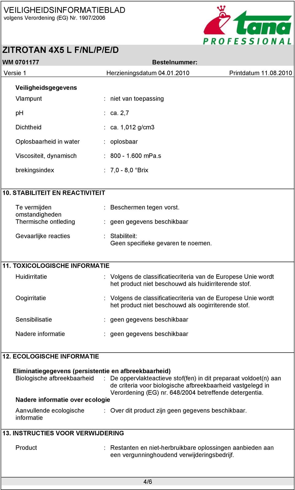 : geen gegevens beschikbaar : Stabiliteit: Geen specifieke gevaren te noemen. 11.