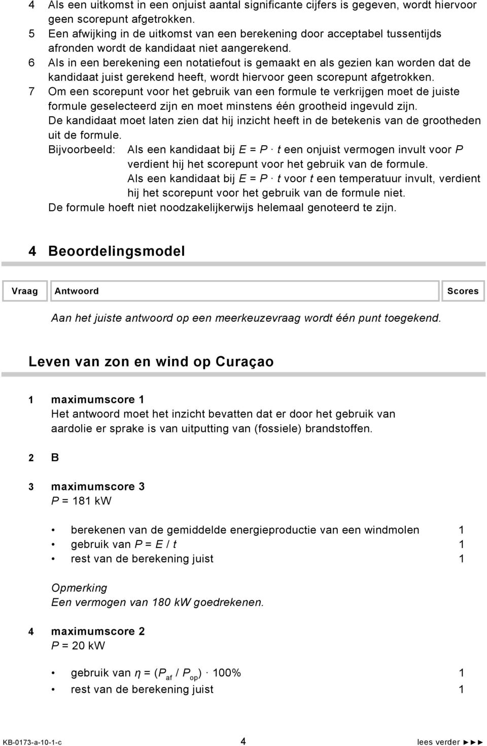 6 Als in een berekening een notatiefout is gemaakt en als gezien kan worden dat de kandidaat juist gerekend heeft, wordt hiervoor geen scorepunt afgetrokken.