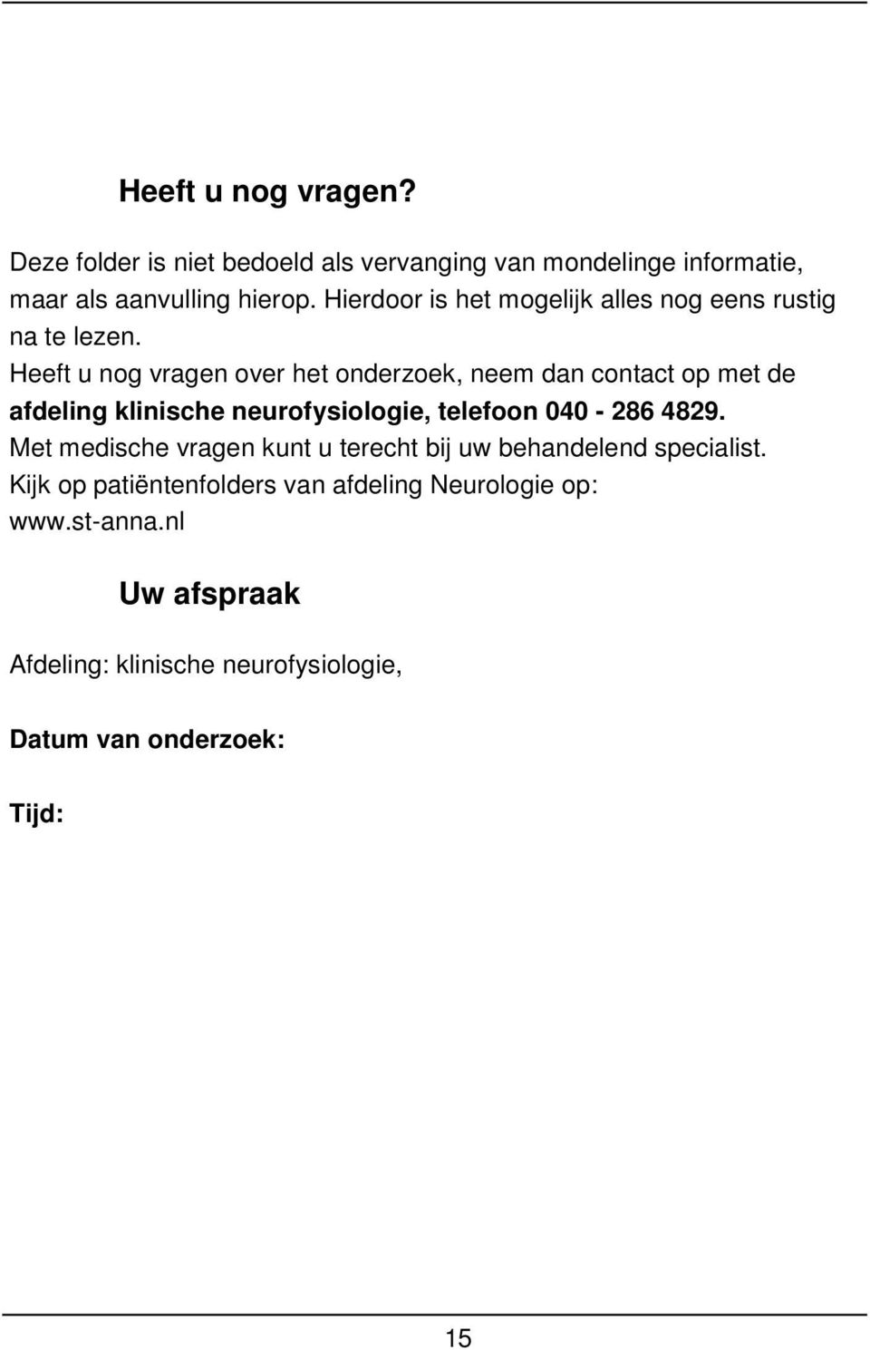 Heeft u nog vragen over het onderzoek, neem dan contact op met de afdeling klinische neurofysiologie, telefoon 040-286 4829.