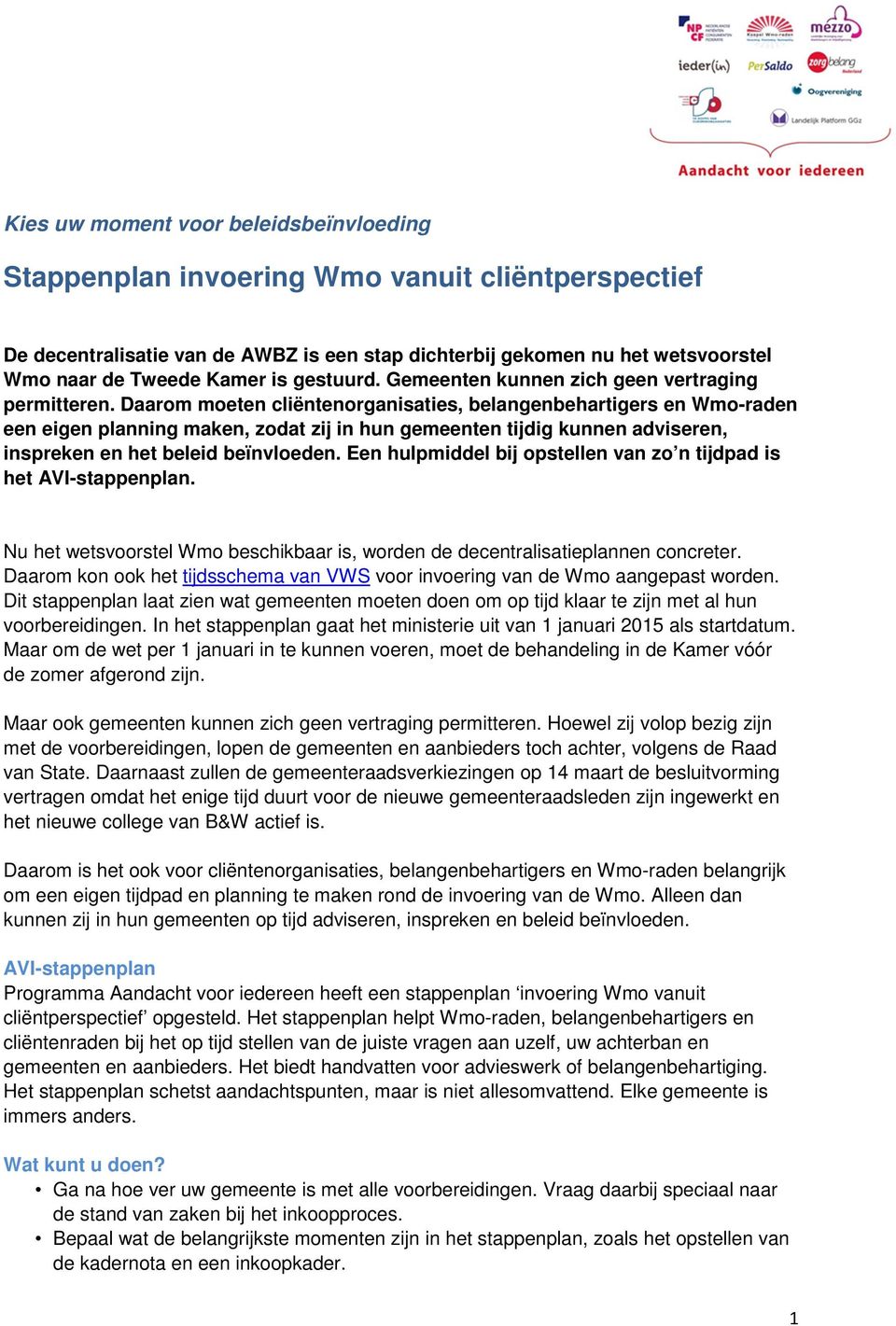 Daarom moeten cliëntenorganisaties, belangenbehartigers en Wmo-raden een eigen planning maken, zodat zij in hun gemeenten tijdig kunnen adviseren, inspreken en het beleid beïnvloeden.